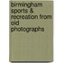 Birmingham Sports & Recreation From Old Photographs