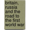 Britain, Russia And The Road To The First World War door Marina Soroka