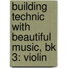 Building Technic With Beautiful Music, Bk 3: Violin door Samuel Applebaum