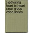 Captivating Heart To Heart Small Group Video Series