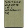 Cesar's Rules: Your Way To Train A Well-Behaved Dog door Melissa Jo Peltier