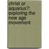 Christ Or Aquarius?: Exploring The New Age Movement