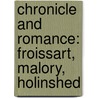 Chronicle And Romance: Froissart, Malory, Holinshed by William Harris