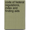 Code Of Federal Regulations, Index And Finding Aids by Federal Register Office