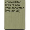 Consolidated Laws Of New York Annotated (Volume 37) by New York State