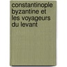 Constantinople Byzantine Et Les Voyageurs Du Levant door Jean Ebersolt