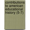 Contributions To American Educational History (5-7) by Professor Herbert Baxter Adams