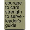 Courage to Care, Strength to Serve - Leader's Guide door Howard Zeiderman