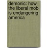 Demonic: How The Liberal Mob Is Endangering America door Ann H. Coulter
