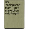 Der 'Okologische' Marx - Zum Marxschen Naturbegriff door Anna Fehmel