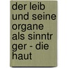 Der Leib Und Seine Organe Als Sinntr Ger - Die Haut door Tatjana Schikorski