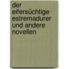 Der eifersüchtige Estremadurer und andere Novellen door Miguel de Cervantes Y. Saavedra