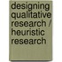 Designing Qualitative Research / Heuristic Research