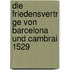 Die Friedensvertr Ge Von Barcelona Und Cambrai 1529