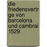 Die Friedensvertr Ge Von Barcelona Und Cambrai 1529 by Sebastian Hoffmann