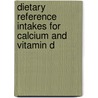 Dietary Reference Intakes For Calcium And Vitamin D door Institute of Medicine