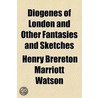 Diogenes Of London And Other Fantasies And Sketches door Henry Brereton Marriott Watson