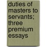 Duties Of Masters To Servants; Three Premium Essays by Holland Nimmons McTyeire