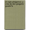 El Siglo Pitagorico; Y Vida De Don Gregorio Guada?A door Antonio Enr G. Mez