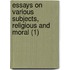 Essays On Various Subjects, Religious And Moral (1)