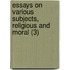 Essays On Various Subjects, Religious And Moral (3)