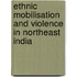 Ethnic Mobilisation And Violence In Northeast India
