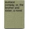 Eustace Conway, Or, The Brother And Sister; A Novel by John Frederick Denison Maurice