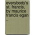 Everybody's St. Francis, By Maurice Francis Egan ..
