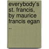 Everybody's St. Francis, By Maurice Francis Egan .. door Maurice Francis Egan