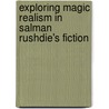 Exploring Magic Realism In Salman Rushdie's Fiction by Ursula Kluwick