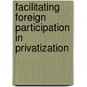 Facilitating Foreign Participation In Privatization door Foreign Investment Advisory Service