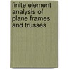 Finite Element Analysis Of Plane Frames And Trusses door Jack W. Schwalbe