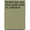 Flexible Flyer and Other Great Sleds for Collectors by Joan Palicia