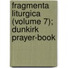 Fragmenta Liturgica (Volume 7); Dunkirk Prayer-Book by Sir Peter Hall