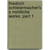 Friedrich Schleiermacher's S Mmtliche Werke, Part 1 by Friedrich Schleiermacher