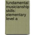 Fundamental Musicianship Skills: Elementary Level A