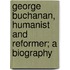 George Buchanan, Humanist And Reformer; A Biography
