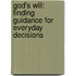 God's Will: Finding Guidance For Everyday Decisions