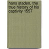 Hans Staden, the True History of His Captivity 1557 by Hans Staden