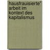 Hausfrauisierte" Arbeit Im Kontext Des Kapitalismus door Britta Vogl