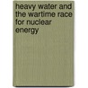 Heavy Water And The Wartime Race For Nuclear Energy door Per F. Dahl