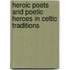 Heroic Poets and Poetic Heroes in Celtic Traditions