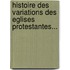 Histoire Des Variations Des Eglises Protestantes...