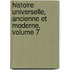 Histoire Universelle, Ancienne Et Moderne, Volume 7