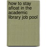 How To Stay Afloat In The Academic Library Job Pool by Teresa Y. Neely
