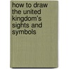 How to Draw the United Kingdom's Sights and Symbols door Betsy Dru Tecco