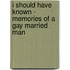 I Should Have Known - Memories of a Gay Married Man