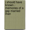 I Should Have Known - Memories of a Gay Married Man door SeÃ¡N. Lang