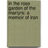 In The Rose Garden Of The Martyrs: A Memoir Of Iran