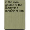 In The Rose Garden Of The Martyrs: A Memoir Of Iran by Christopher de Bellaigue